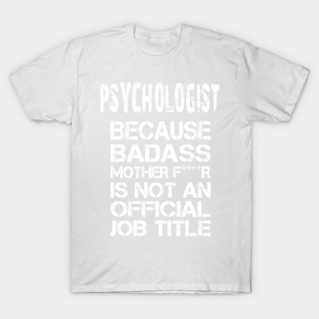 Psychologist Because Badass Mother F****r Is Not An Official Job Title â€“ T & Accessories T-Shirt-TJ
